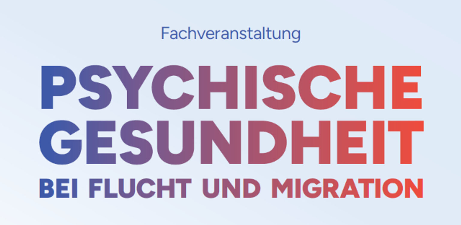 Fachveranstaltung «Psychische Gesundheit bei Flucht und Migration»