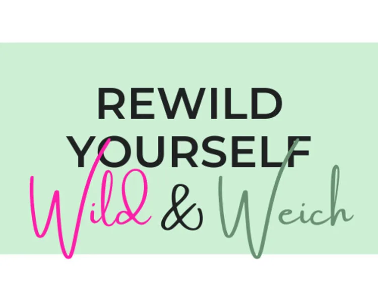 Rewild Yourself - Wild & Weich